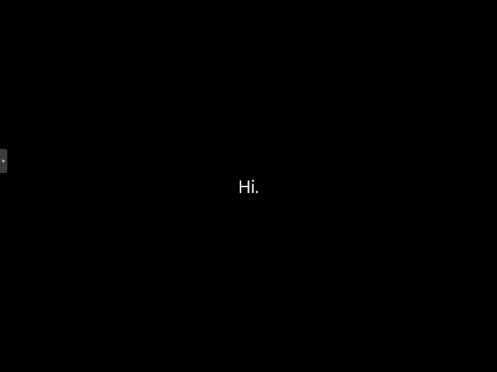 Black screen that has the word “Hi.” in the center of the screen in white text.